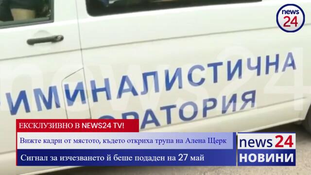 Вижте  в News24sofia.eu TV кадри от мястото, където откриха трупа на Алена Щерк