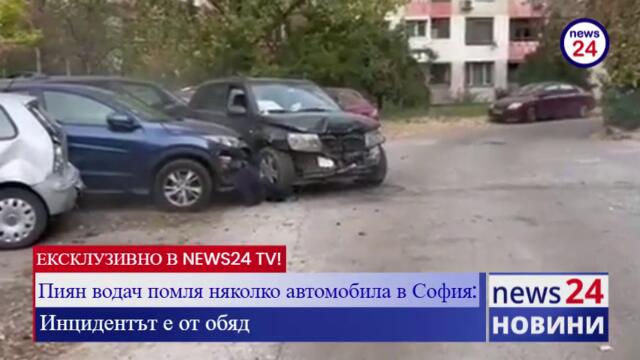 Пиян шофьор удари 6 паркирани автомобила в София (ЕКСКЛУЗИВНО ВИДЕО В NEWS24 TV)