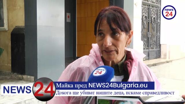 Майка пред NEWS24Bulgaria.eu: Докога ще убиват нашите деца, искаме справедливост
