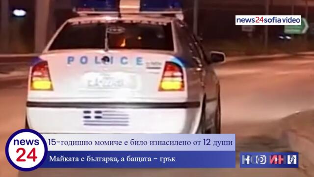15-годишно момиче е било изнасилено от 12 души, майката е българка, а бащата - грък