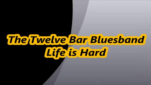 The Twelve Bar Bluesband - Life is Hard