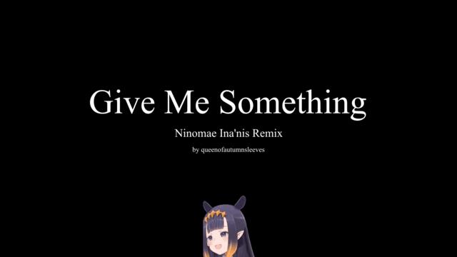 Give Me Something (Ninomae Ina'nis Remix)