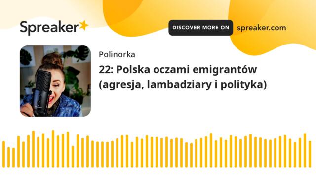 22: Polska oczami emigrantów (agresja, lambadziary i polityka)