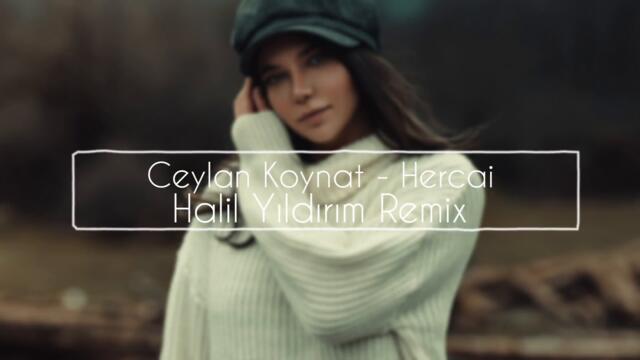 Ceylan Koynat - Hercai ( Halil Yıldırım Remix )