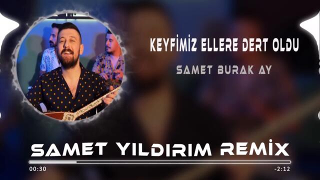 Samet Burak Ay - Keyfimiz Ellere Dert Oldu ( Samet Yıldırım Remix )