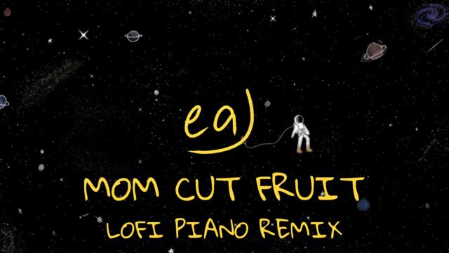 eaJ - mom cut fruit lofi piano remix