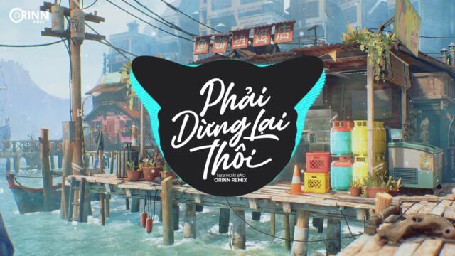 Phải Dừng Lại Thôi (Orinn Remix) - Nb3 Hoài Bảo | Nhạc Trẻ Remix Căng Cực Gây Nghiện Nhất Hiện Nay