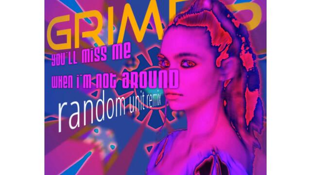 Grimes - You'll Miss Me When I'm Not Around (Random Unit Remix)