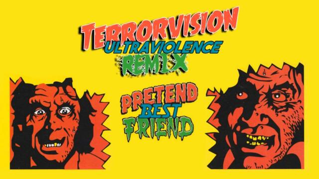 Terrorvision - Pretend Best Friend (Ultraviolence Remix)