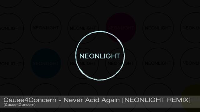 Cause4Concern - Never Acid Again [Neonlight Remix] (Cause4Concern Recordings)