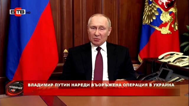 ВЛАДИМИР ПУТИН НАРЕДИ ВЪОРЪЖЕНА ОПЕРАЦИЯ В УКРАЙНА (24.2.2022)
