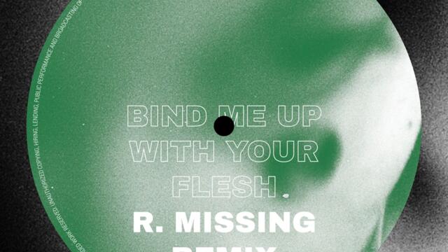 Bind Me Up With Your Flesh (feat. R. Missing) (R. Missing Remix)