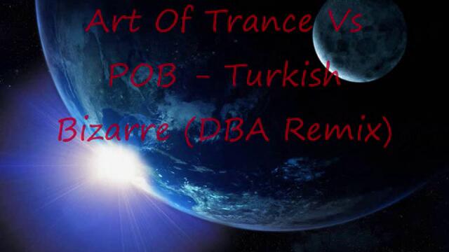 Art Of Trance Vs POB - Turkish Bizarre (DBA Remix)