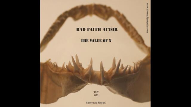 Bad Faith Actor - The Value of X [TOY003]