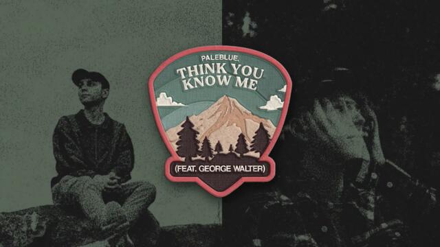 paleblue. - THINK YOU KNOW ME (feat. George Walter) [Official Audio]