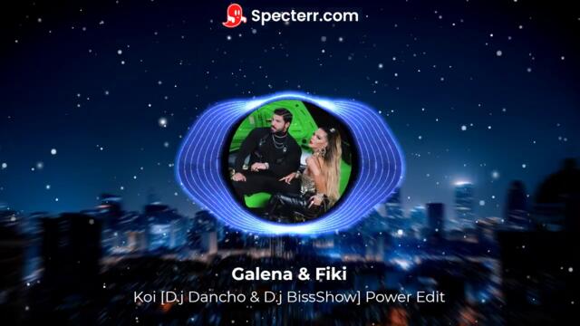 Galena & Fiki - Koi [D.j Dancho & D.j BissShow] Power Edit