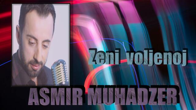 Asmir Muhadzer -Zeni voljenoj NOVO  2022