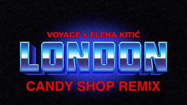 Voyage Ft. Elena - London (CANDY SHOP REMIX)
