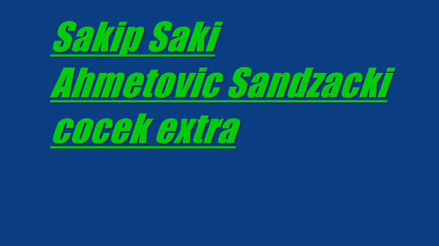 Sakip Saki Ahmetovic - Sandzacki - Cocek - Extra - Ful - HD