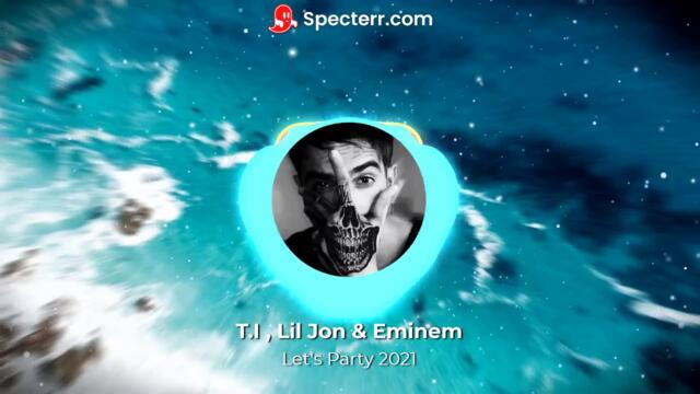 T.I , Lil Jon & Eminem - Let's Party (2021)
