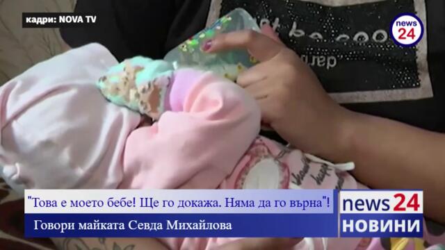 Говори майката Севда Михайлова: "Това е моето бебе! Ще го докажа. Няма да го върна"!