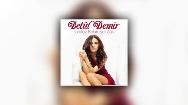 Betül Demir - Tarafsız Kalmıyor Aşk (Audio)