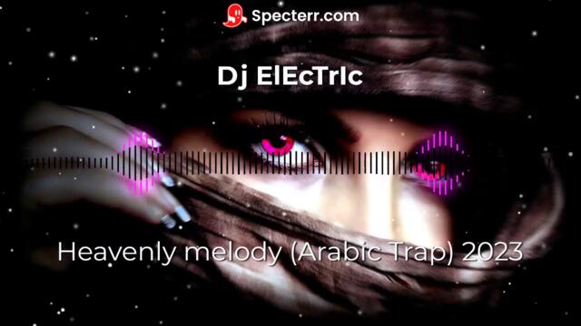 Dj ElEcTrIc - Heavenly melody (Arabic Trap) 2023