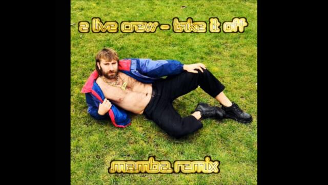 2 Live Crew  - Take It Off (MAMBA Remix)