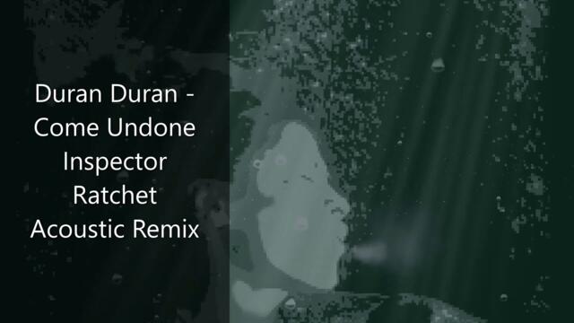 Duran Duran - "Come Undone (Inspector Ratchet Acoustic Remix Version)"