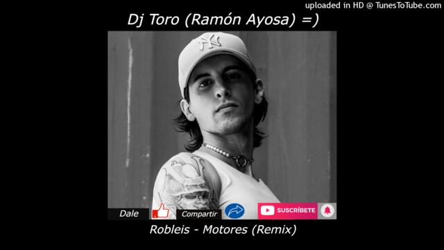 Robleis - Motores (Remix) - Dj Toro (Ramón Ayosa) =)