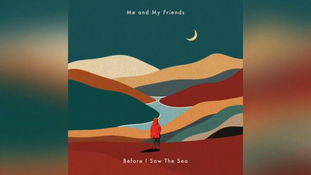 Me and My Friends - Before I Saw The Sea