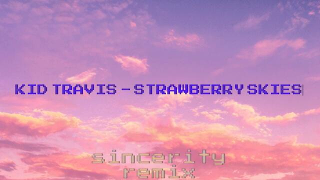 Kid Travis - Strawberry Skies [Sincerity Remix]