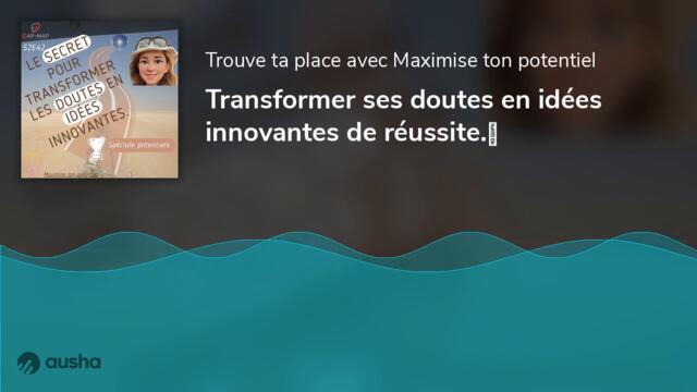 Transformer ses doutes en idées innovantes de réussite.💫