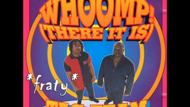 Tag Team-Whoomp there it is.