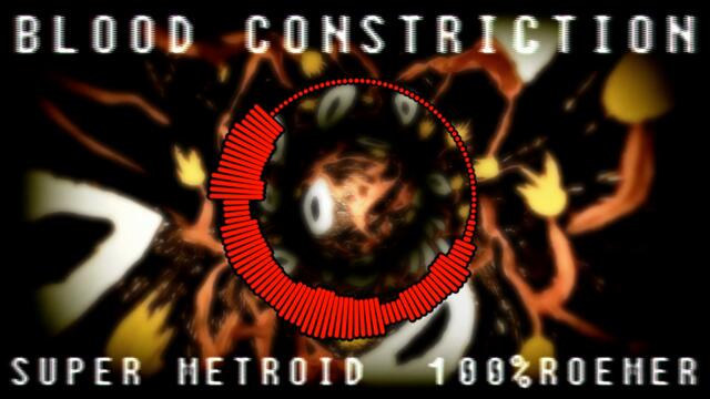 BLOOD CONSTRICTION - Super Metroid Remix - 100%ROEMER