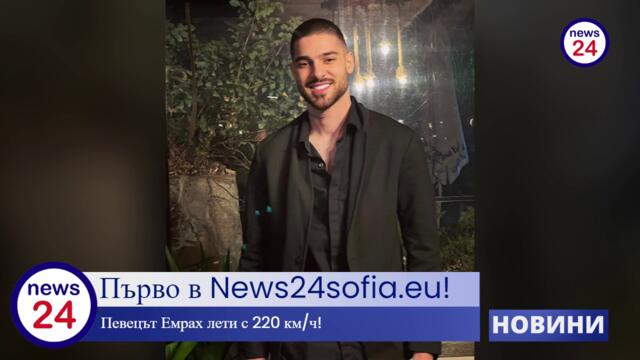 Първо в News24sofia.eu! Певецът Емрах лети с 220 км/ч! (ВИДЕО)