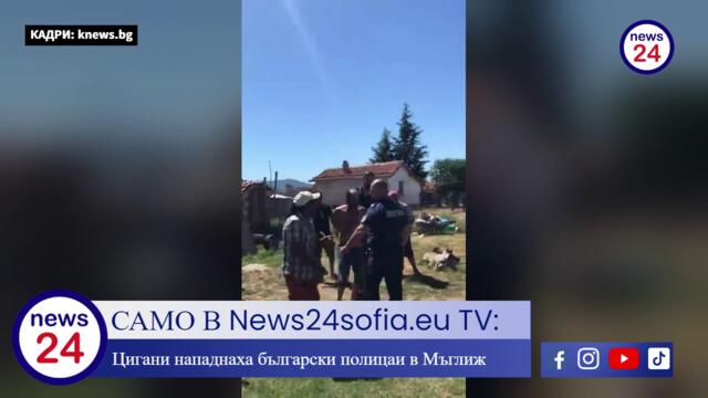 САМО В News24sofia.eu TV: Цигани нападнаха български полицаи в Мъглиж