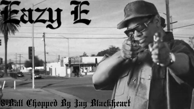 Eazy-E - 8 Ball Remix (Blacked & Chopped By Jay Blackheart)