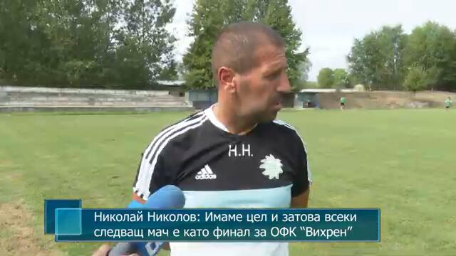 Николай Николов: Имаме цел и затова всеки следващ мач е като финал за ОФК “Вихрен”