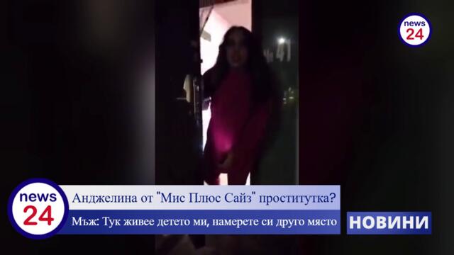 Анджелина от "Мис Плюс Сайз" проститутка?  Мъж: Тук живее детето ми, намерете си друго място