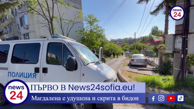 ПЪРВО В News24sofia.eu! Магдалена е удушена и скрита в бидон: Разследват убийство от страст