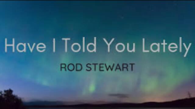 Rod Stewart - Have I Told You Lately - BG субтитри
