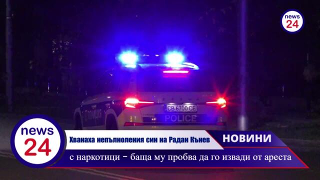 Хванаха непълноления син на Радан Кънев с наркотици - баща му пробва да го извади от ареста